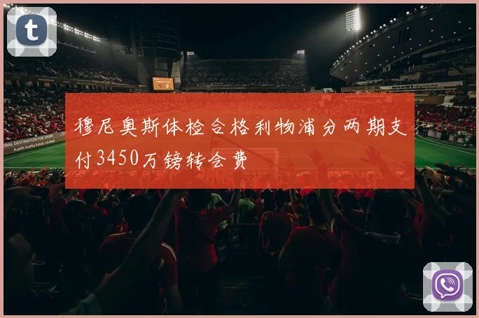 穆尼奥斯体检合格利物浦分两期支付3450万镑转会费